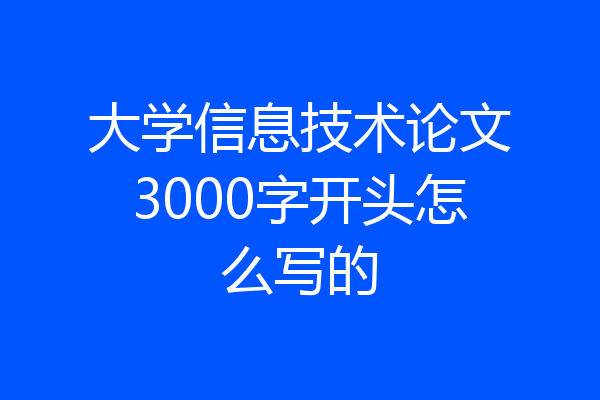 大学信息技术论文3000字开头怎么写的