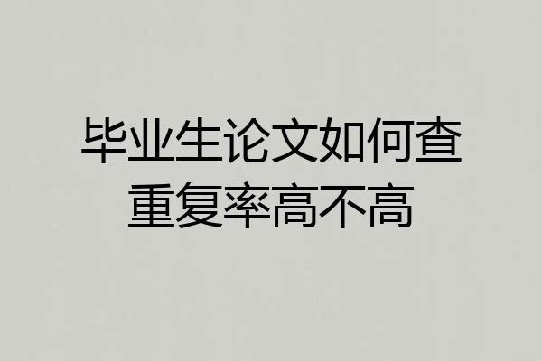 毕业生论文如何查重复率高不高