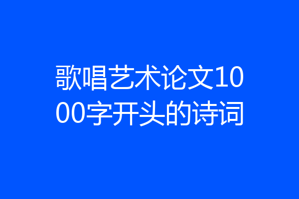 歌唱艺术论文1000字开头的诗词