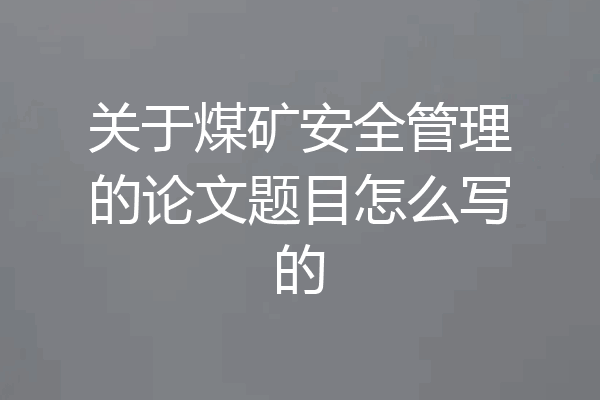 关于煤矿安全管理的论文题目怎么写的