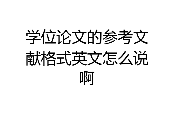 学位论文的参考文献格式英文怎么说啊