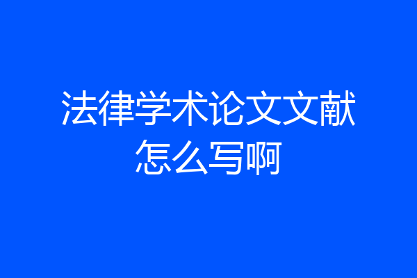 法律学术论文文献怎么写啊