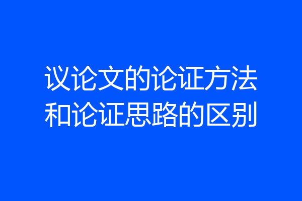 议论文的论证方法和论证思路的区别
