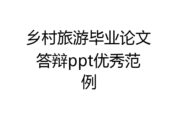 乡村旅游毕业论文答辩ppt优秀范例