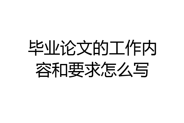 毕业论文的工作内容和要求怎么写
