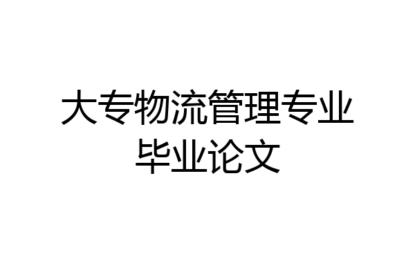 大专物流管理专业毕业论文