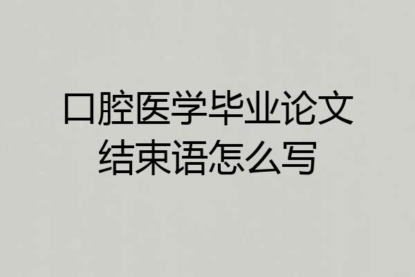 口腔医学毕业论文结束语怎么写