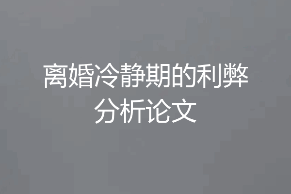 离婚冷静期的利弊分析论文