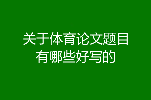关于体育论文题目有哪些好写的