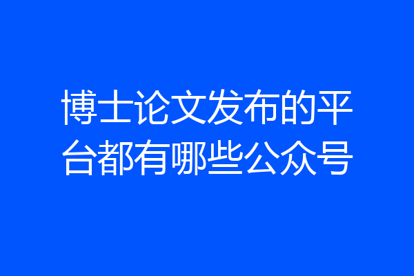博士论文发布的平台都有哪些公众号