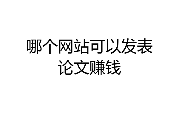 哪个网站可以发表论文赚钱
