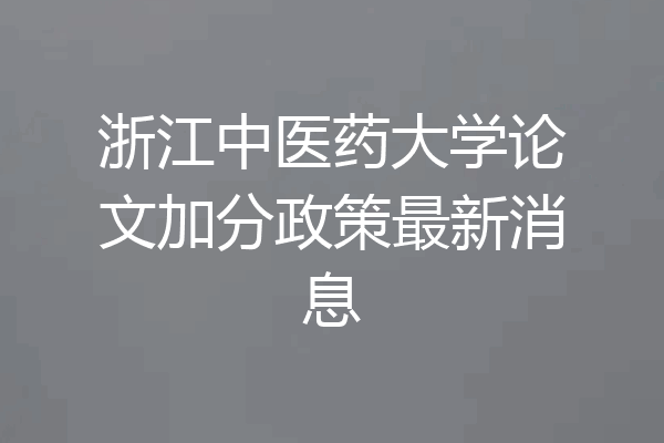 浙江中医药大学论文加分政策最新消息