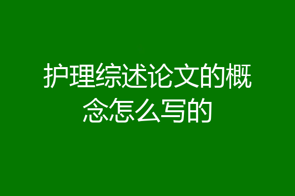 护理综述论文的概念怎么写的