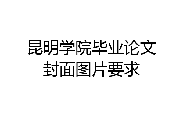 昆明学院毕业论文封面图片要求