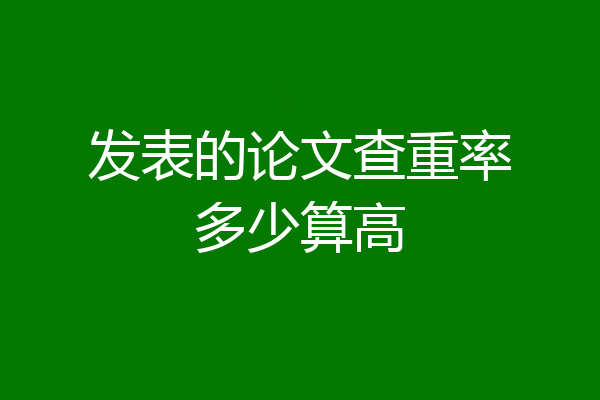 发表的论文查重率多少算高