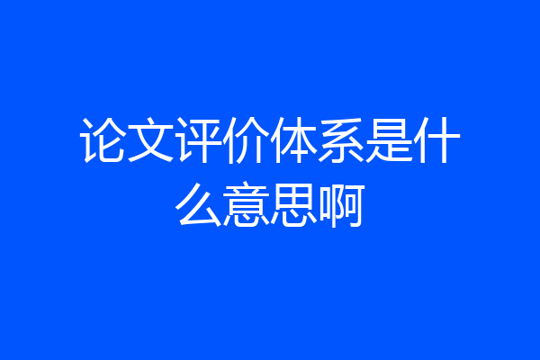 论文评价体系是什么意思啊