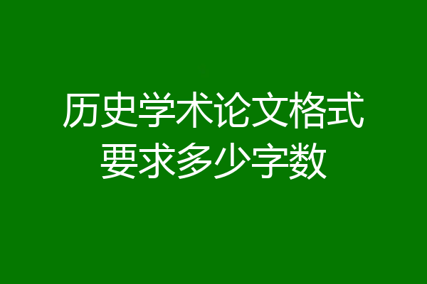 历史学术论文格式要求多少字数