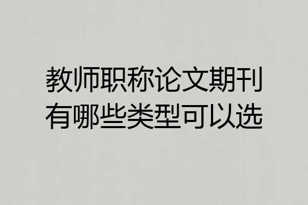 教师职称论文期刊有哪些类型可以选