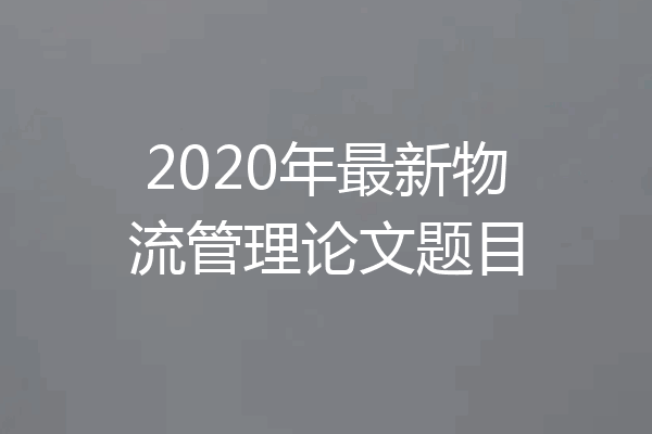 2020年最新物流管理论文题目