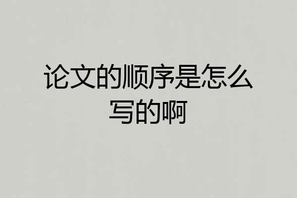 论文的顺序是怎么写的啊