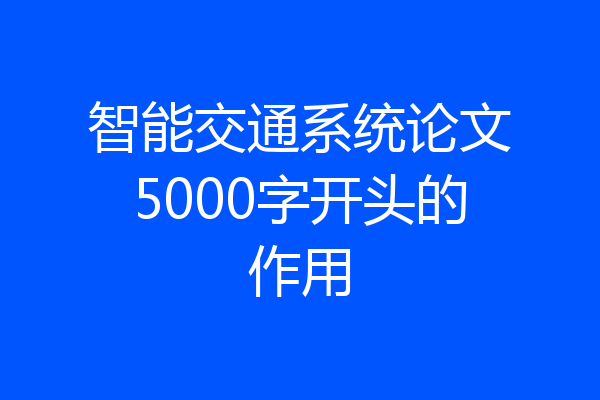 智能交通系统论文5000字开头的作用