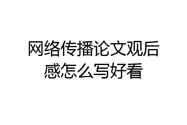 网络传播论文观后感怎么写好看