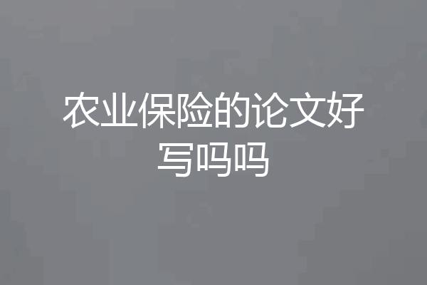 农业保险的论文好写吗吗
