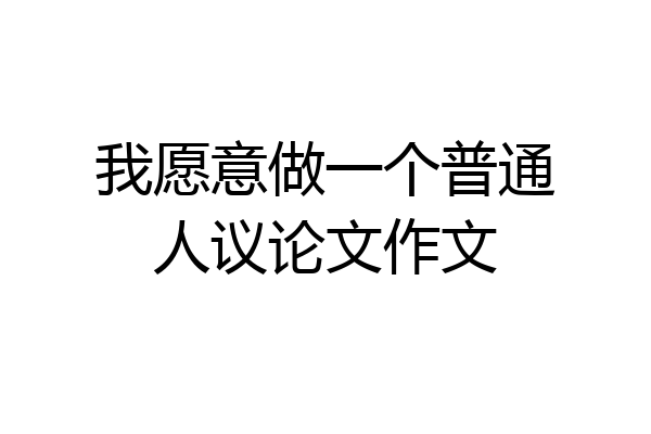 我愿意做一个普通人议论文作文