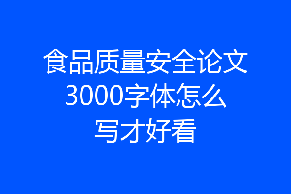 食品质量安全论文3000字体怎么写才好看