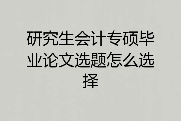 研究生会计专硕毕业论文选题怎么选择