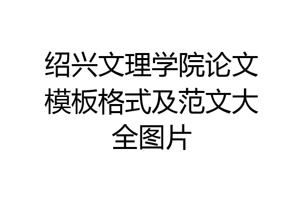 绍兴文理学院论文模板格式及范文大全图片