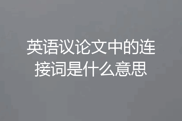 英语议论文中的连接词是什么意思