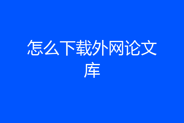 怎么下载外网论文库