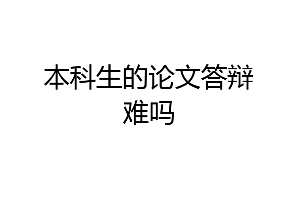 本科生的论文答辩难吗