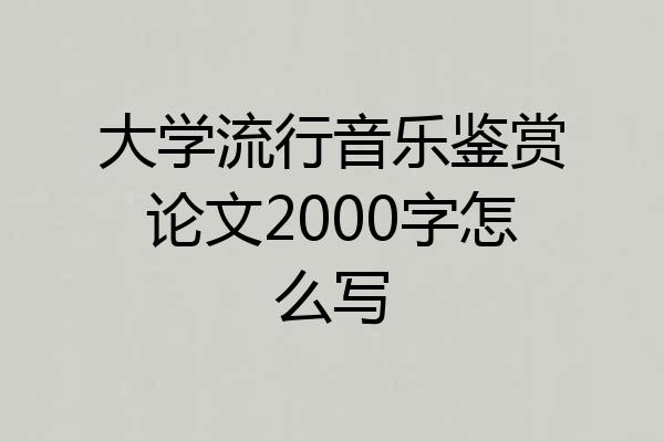 大学流行音乐鉴赏论文2000字怎么写