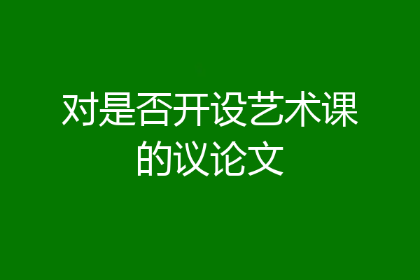 对是否开设艺术课的议论文