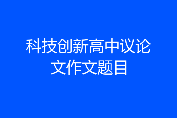 科技创新高中议论文作文题目
