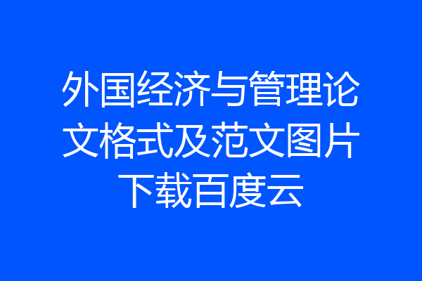 外国经济与管理论文格式及范文图片下载百度云