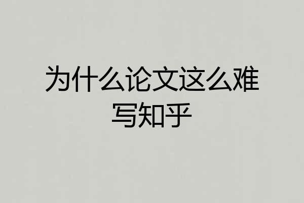为什么论文这么难写知乎