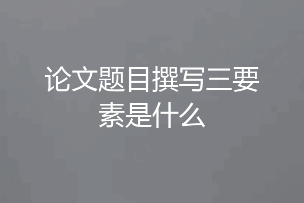 论文题目撰写三要素是什么