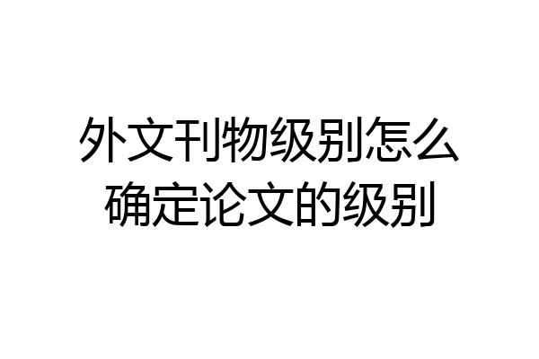 外文刊物级别怎么确定论文的级别