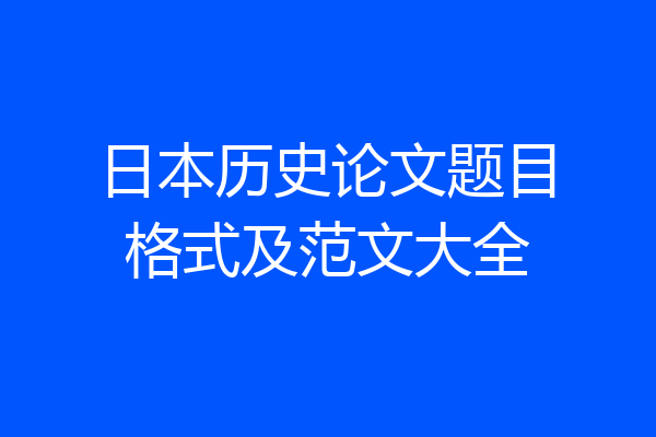 日本历史论文题目格式及范文大全