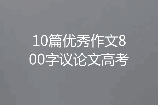 10篇优秀作文800字议论文高考