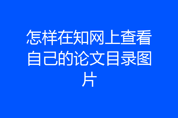 怎样在知网上查看自己的论文目录图片