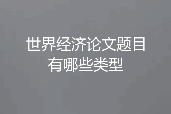世界经济论文题目有哪些类型