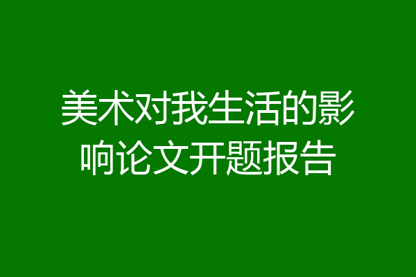 美术对我生活的影响论文开题报告