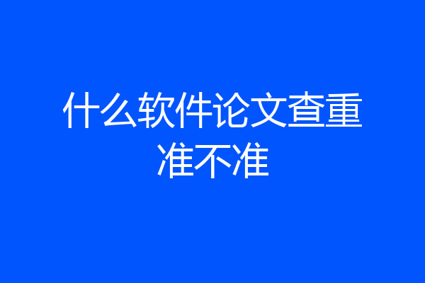 什么软件论文查重准不准