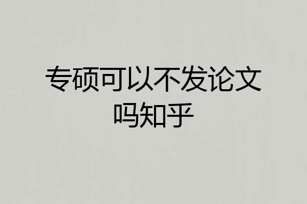 专硕可以不发论文吗知乎