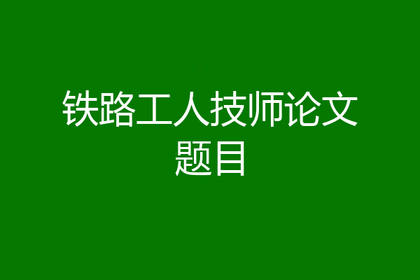 铁路工人技师论文题目