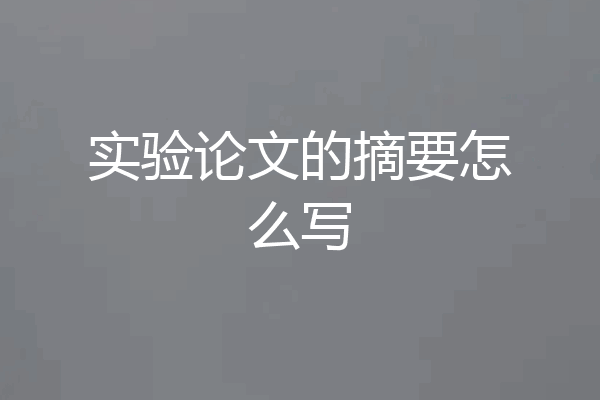实验论文的摘要怎么写